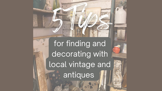 5 Tips For Finding and Decorating with Local Vintage and Antiques